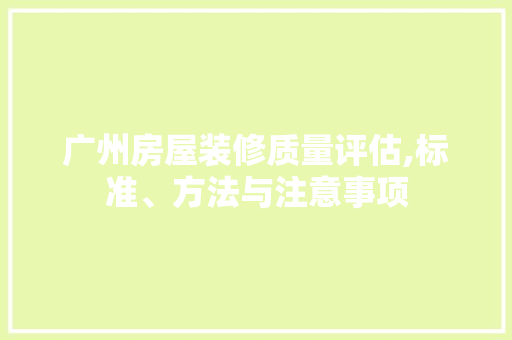 广州房屋装修质量评估,标准、方法与注意事项 中式风格装饰