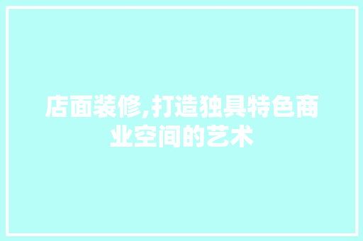 店面装修,打造独具特色商业空间的艺术 地板材料