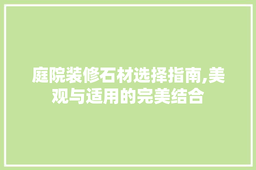 庭院装修石材选择指南,美观与适用的完美结合 地板材料