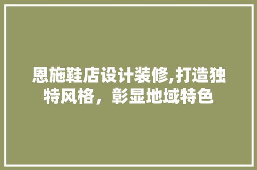恩施鞋店设计装修,打造独特风格，彰显地域特色 现代风格装饰