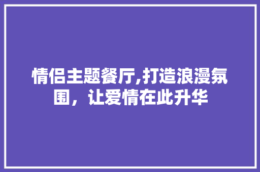 情侣主题餐厅,打造浪漫氛围，让爱情在此升华 地板材料