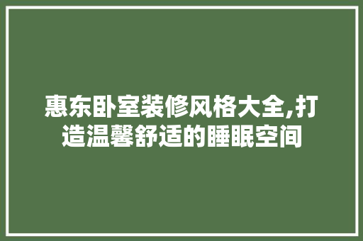 惠东卧室装修风格大全,打造温馨舒适的睡眠空间 客厅装修