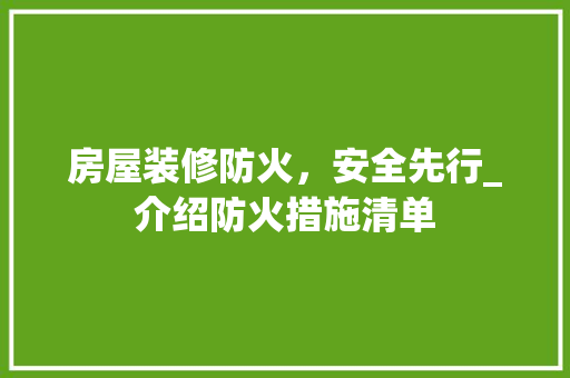 房屋装修防火，安全先行_介绍防火措施清单