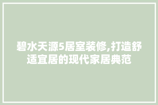 碧水天源5居室装修,打造舒适宜居的现代家居典范 客厅装修