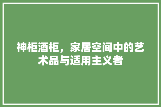 神柜酒柜，家居空间中的艺术品与适用主义者 地板材料
