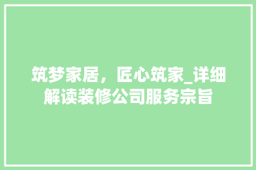 筑梦家居，匠心筑家_详细解读装修公司服务宗旨 软装设计