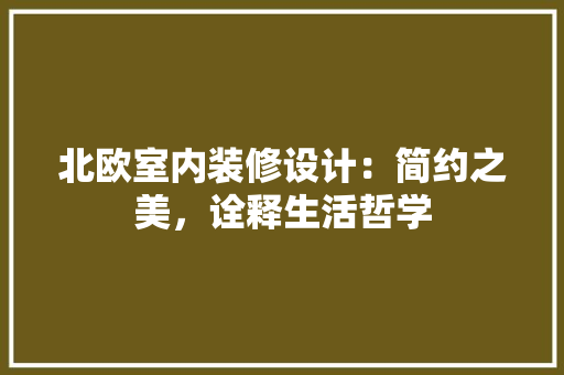 北欧室内装修设计：简约之美，诠释生活哲学 家居装修