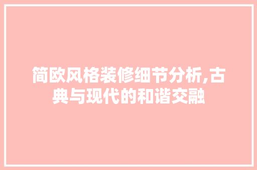 简欧风格装修细节分析,古典与现代的和谐交融 中式风格装饰
