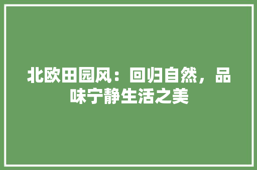 北欧田园风：回归自然，品味宁静生活之美 家居装修