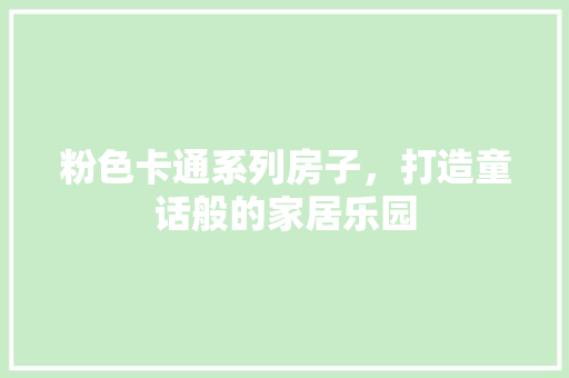 粉色卡通系列房子，打造童话般的家居乐园