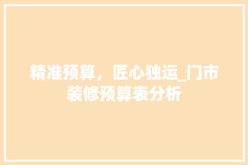 精准预算，匠心独运_门市装修预算表分析 卧室装修