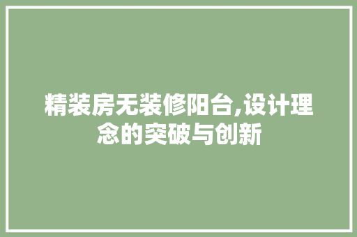 精装房无装修阳台,设计理念的突破与创新 室内设计