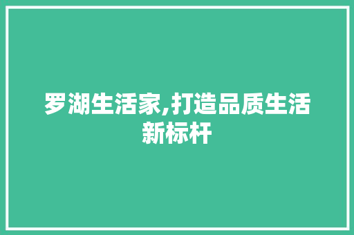 罗湖生活家,打造品质生活新标杆