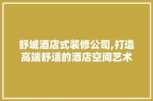 舒城酒店式装修公司,打造高端舒适的酒店空间艺术 客厅装修