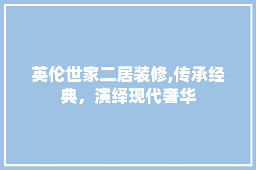 英伦世家二居装修,传承经典，演绎现代奢华