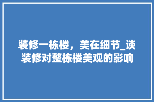 装修一栋楼，美在细节_谈装修对整栋楼美观的影响 室内设计