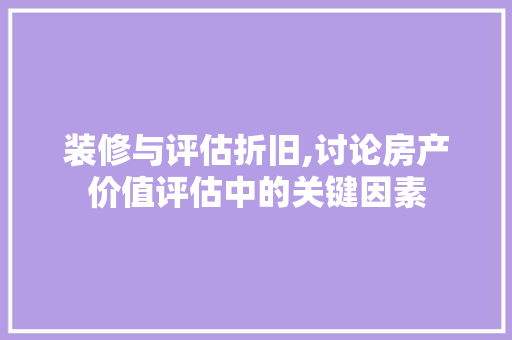 装修与评估折旧,讨论房产价值评估中的关键因素 卧室装修