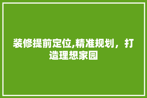 装修提前定位,精准规划，打造理想家园 客厅装修