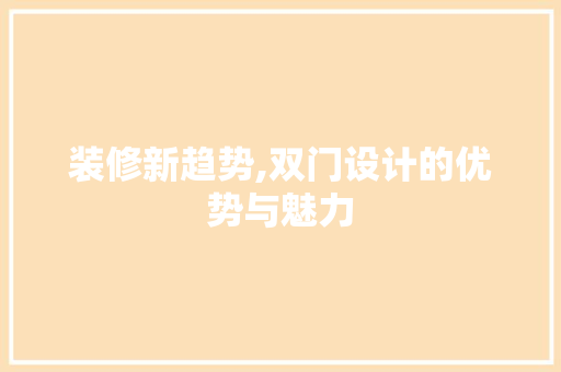 装修新趋势,双门设计的优势与魅力 客厅装修