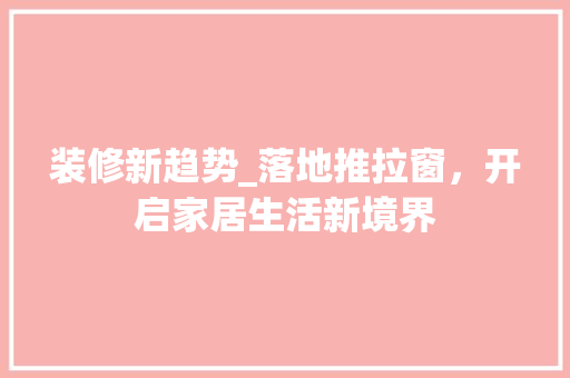 装修新趋势_落地推拉窗，开启家居生活新境界