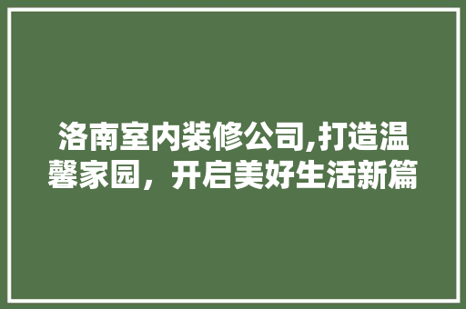 洛南室内装修公司,打造温馨家园，开启美好生活新篇章 卧室装修