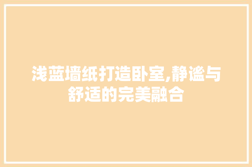 浅蓝墙纸打造卧室,静谧与舒适的完美融合 中式风格装饰