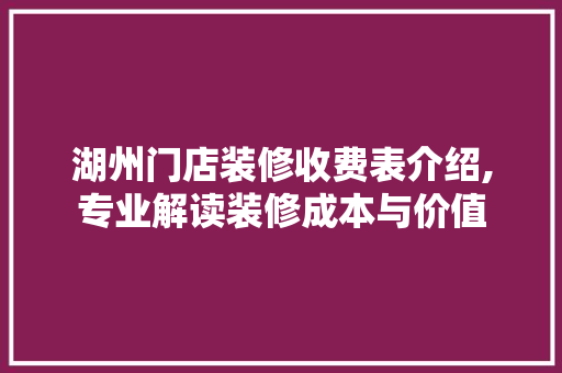 湖州门店装修收费表介绍,专业解读装修成本与价值 室内设计