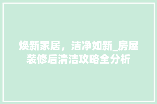 焕新家居，洁净如新_房屋装修后清洁攻略全分析 卧室装修