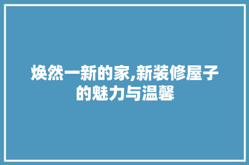 焕然一新的家,新装修屋子的魅力与温馨 客厅装修