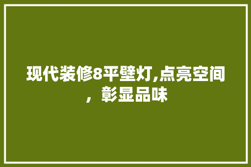 现代装修8平壁灯,点亮空间，彰显品味 家居装修