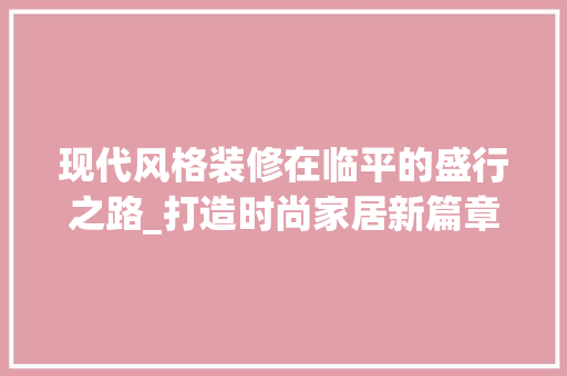 现代风格装修在临平的盛行之路_打造时尚家居新篇章 家居装修