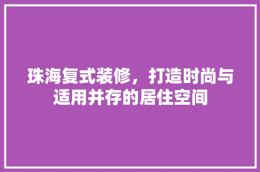 珠海复式装修，打造时尚与适用并存的居住空间 软装设计