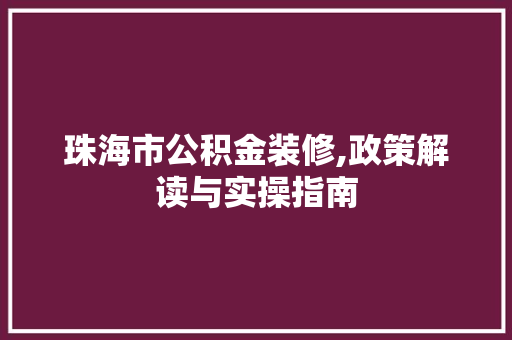 珠海市公积金装修,政策解读与实操指南 客厅装修