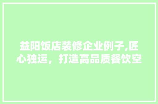 益阳饭店装修企业例子,匠心独运，打造高品质餐饮空间 中式风格装饰