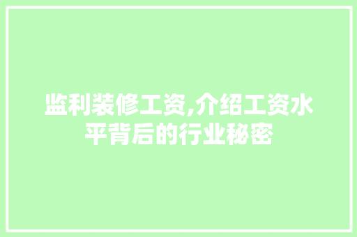 监利装修工资,介绍工资水平背后的行业秘密