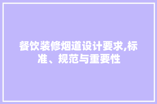 餐饮装修烟道设计要求,标准、规范与重要性