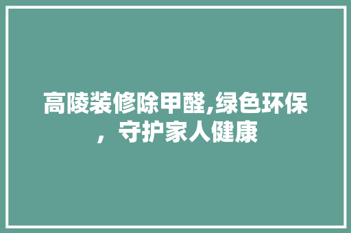 高陵装修除甲醛,绿色环保，守护家人健康 客厅装修