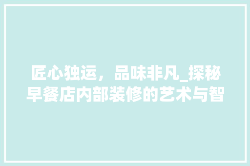 匠心独运，品味非凡_探秘早餐店内部装修的艺术与智慧 家居装修