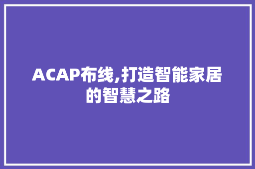 ACAP布线,打造智能家居的智慧之路