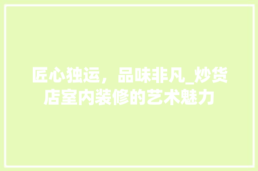匠心独运，品味非凡_炒货店室内装修的艺术魅力