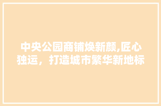 中央公园商铺焕新颜,匠心独运，打造城市繁华新地标 地板材料