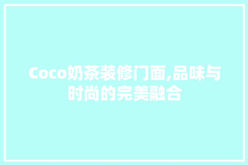 Coco奶茶装修门面,品味与时尚的完美融合 现代风格装饰