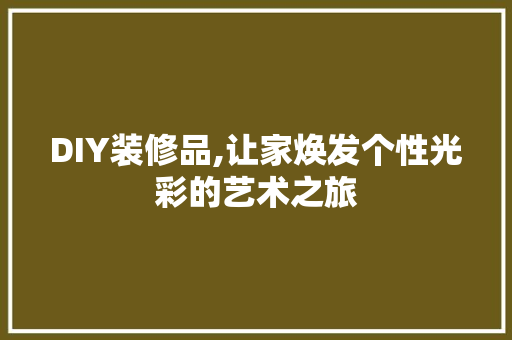 DIY装修品,让家焕发个性光彩的艺术之旅 地板材料