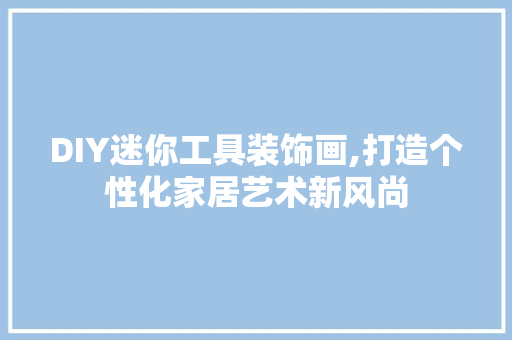 DIY迷你工具装饰画,打造个性化家居艺术新风尚 卧室装修