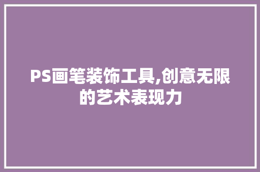 PS画笔装饰工具,创意无限的艺术表现力 木雕艺术
