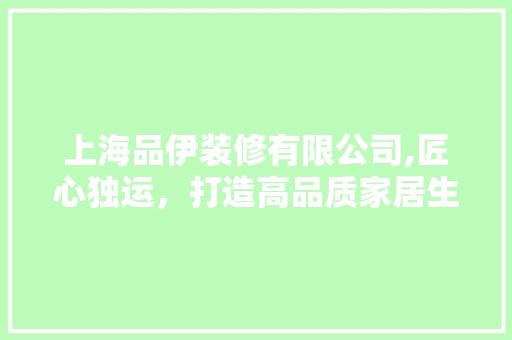 上海品伊装修有限公司,匠心独运，打造高品质家居生活 客厅装修