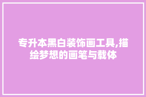 专升本黑白装饰画工具,描绘梦想的画笔与载体