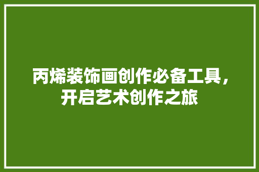 丙烯装饰画创作必备工具，开启艺术创作之旅