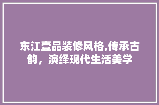 东江壹品装修风格,传承古韵，演绎现代生活美学 客厅装修