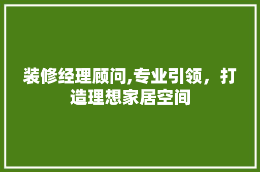 装修经理顾问,专业引领，打造理想家居空间 卧室装修